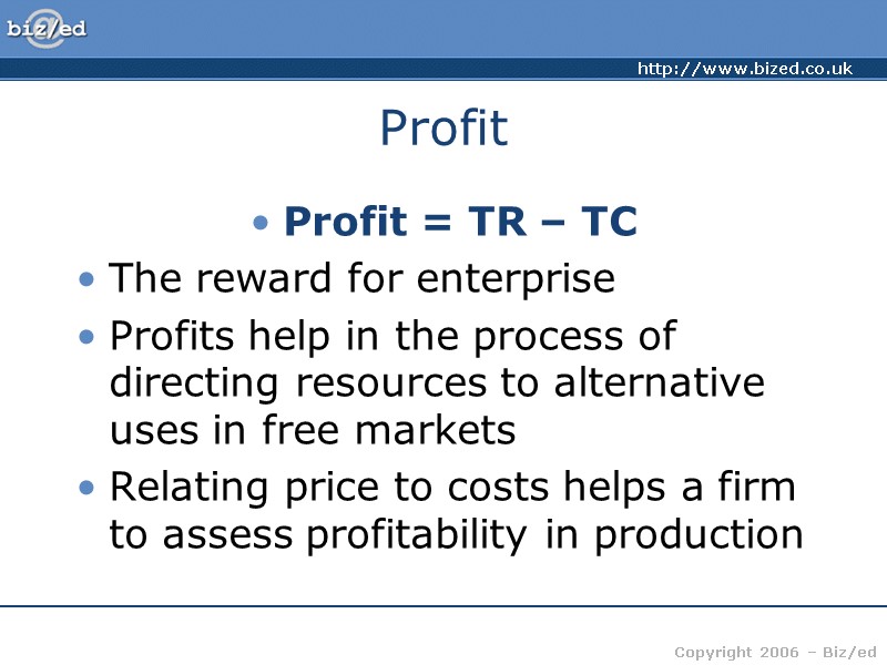 Profit Profit = TR – TC The reward for enterprise Profits help in the